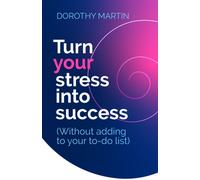 Turn Your Stress into Success : Without adding to your to-do list