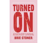 Turned On: A Creative’s Guide to Awakening Presence, Pleasure, and Possibility