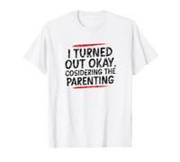 Turned Out Okay Considering The Parenting T-Shirt