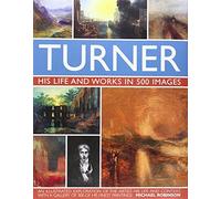 Turner: His Life and Works in 500 Images by Michael Robinson (May 7, 2010) Hardcover