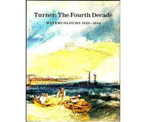 Turner: The Fourth Decade - Watercolours, 1820-30