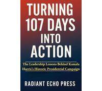 TURNING 107 DAYS INTO ACTION: The Leadership Lessons Behind Kamala Harris’s Historic Presidential Campaign
