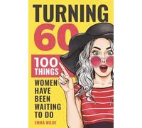 Turning 60 - 100 Things Women Have Been Waiting To Do