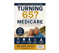 Turning 65?: Your Step-by-Step Guide to Medicare - Understand Your Options, Avoid Costly Mistakes, and Choose the Right Coverage with Confidence (Read at 65)