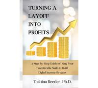 Turning A Layoff Into Profits: A Step-by-Step Guide to Using Your Transferable Skills to Build Digital Income Streams