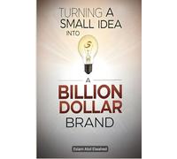 Turning a Small Idea into a Billion-Dollar Brand: 100 True Stories of Innovation and Vision (Billionaires & Success)