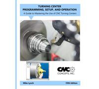 Turning Center Programming, Setup, and Operation: A Guide to Mastering the Use of CNC Turning Centers