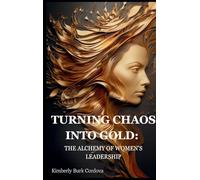 Turning Chaos into Gold: The Alchemy of Women's Leadership: 1