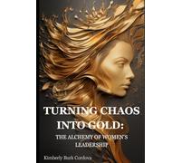 TURNING CHAOS INTO GOLD: THE ALCHEMY OF WOMEN'S LEADERSHIP: 2 (Leadership Series)