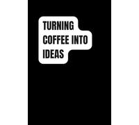 Turning Coffee Into Ideas: Positive and Motivational Notebook, Adults, Teens, Work, School