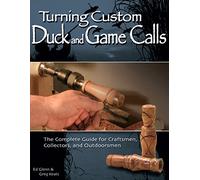 Turning Custom Duck Calls: The Complete Guide for Craftsmen, Collectors, and Outdoorsmen