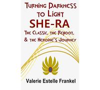 Turning Darkness to Light: She-Ra: The Classic, the Reboot, and the Heroine’s Journey