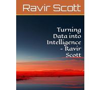 Turning Data into Intelligence - Ravir Scott