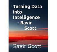 Turning Data into Intelligence - Ravir Scott