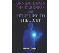 Turning Down the Darkness and Returning to the Light: The Path to Healing, Self-Love, and Emotional Freedom