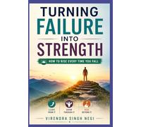 Turning Failure Into Strength: How to Rise Every Time You Fall