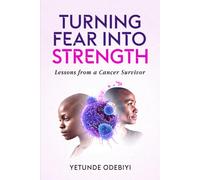 TURNING FEAR INTO STRENGTH: Lessons from a Cancer Survivor