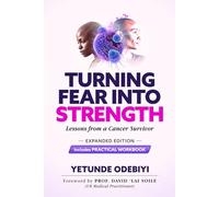 TURNING FEAR INTO STRENGTH - Lessons from a Cancer Survivor (Expanded Edition): A Cancer Survivor’s Story of Resilience with Workbook Tools for Healing and Hope
