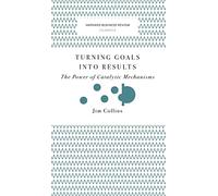 Turning Goals Into Results (Harvard Business Review Classics): The Power of Catalytic Mechanisms