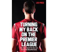 Turning My Back On the Premier League: One Fan's Search for the Lost Soul of the Beautiful Game