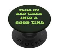 Turning my bad times into a good time PopSockets Adhesive PopGrip