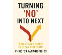 Turning No into Next From Closed Doors to Clear Direction: An Actionable Roadmap to Embrace “No,” Master Emotional Agility, and Ignite Lasting Change (Human After All)