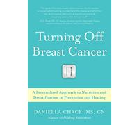 Turning Off Breast Cancer: A Personalized Approach to Nutrition and Detoxification in Prevention and Healing