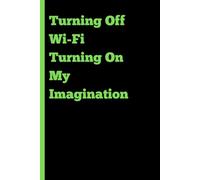 Turning Off Wi-Fi Turning On My Imagination Notebook: A Digital Detox Journal Notepad for Creativity, Focus, and Mindfulness. Perfect Gift for Friends, Family and Coworkers