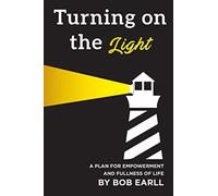 Turning On The Light: A Plan for Self Empowerment and Fullness of Life