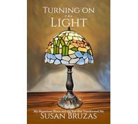 Turning on the Light: My Mysterious Illness and the Year that Transformed Me