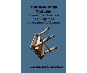 Turning Over Tables: Learning to Question the "Why" and Advocating for Change