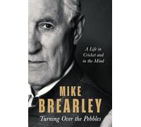 Turning Over the Pebbles : A Life in Cricket and in the Mind