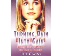 Turning Pain Into Gain: Understanding the Mystery and Value of Suffering