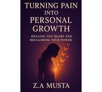 TURNING PAIN INTO PERSONAL GROWTH: Healing the Heart and Reclaiming Your Power