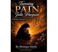 Turning Pain Into Purpose: A Mother's Journey Through Grief to Strength