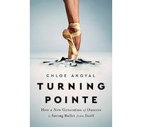 Turning Pointe: How a New Generation of Dancers Is Saving Ballet from Itself