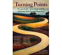 Turning Points: 25 Australians and the Moments That Changed Their Lives: 25 Remarkable Australians and the Moments that Changed Their Lives