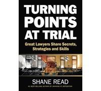 Turning Points at Trial: Great Lawyers Share Secrets, Strategies and Skills
