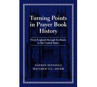 Turning Points in Prayer Book History : From England through Scotland, to the United States