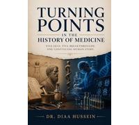 Turning Points in the History of Medicine: From Ancient Healing to Modern Science: How Medicine Evolved Through the Ages