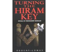 Turning The Hiram Key: Rituals Of Freemasonry Revealed