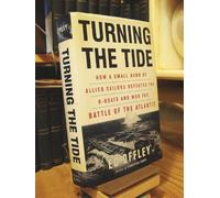 Turning the Tide: How a Small Band of Allied Sailors Defeated the U-Boats and Won the Battle of the Atlantic