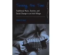 Turning the Tune: Traditional Music, Tourism, and Social Change in an Irish Village: 3 (Dance and Performance Studies, 3)