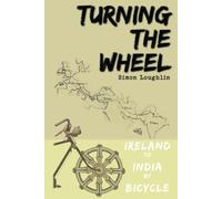 Turning the Wheel: Ireland to India by Bicycle