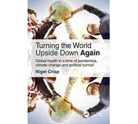 Turning the World Upside Down Again: Global health in a time of pandemics, climate change and political turmoil