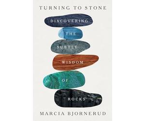 Turning to Stone: Discovering the Subtle Wisdom of Rocks