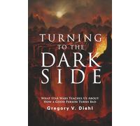 Turning to the Dark Side: What Star Wars Teaches Us About How a Good Person Turns Bad