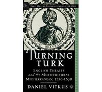 Turning Turk: English Theater and the Multicultural Mediterranean (Early Modern Cultural Studies 1500-1700)