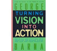 Turning Vision into Action: Defining and Putting into Practice the Unique Vision God Has for Your Ministry