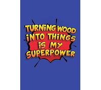 Turning Wood Into Things Is My Superpower: A 6x9 Inch Softcover Diary Notebook With 110 Blank Lined Pages. Funny Turning Wood Into Things Journal to ... Into Things Gift and SuperPower Design Slogan